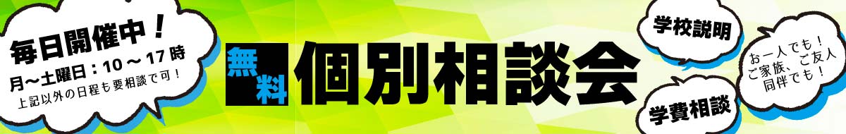 無料　個別相談会　毎日開催中！お一人でも！ご家族、ご友人同伴でも！学校説明　学費相談